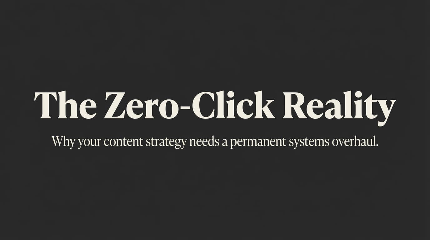 The Zero-Click Reality: Why Your Content Strategy Needs a Systems Overhaul